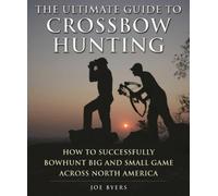 Joe Byers The Ultimate Guide to Crossbow Hunting (Tascabile)