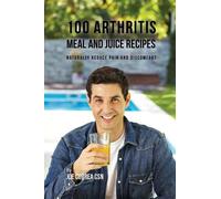 Joe Correa 100 Arthritis Meal and Juice Recipes (Tascabile)