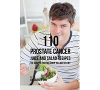 Joe Correa 110 Prostate Cancer Juice and Salad Recipes (Tascabile)