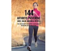 Joe Correa 144 Arthritis-Preventive Juice, Salad, and Meal Recipes (Tascabile)