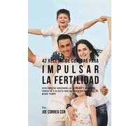 Joe Correa 42 Recetas De Comidas Para Impulsar La Fertilidad (Tascabile)