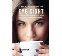 Joe Correa 43 Meal Recipes to Improve Your Eye Sight (Tascabile)