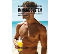 Joe Correa 45 Powerful Juice Recipes to Boost Your Immune System (Tascabile)