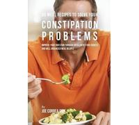 Joe Correa 46 Meal Recipes to Solve Your Constipation Problems (Tascabile)