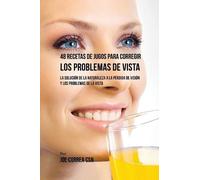 Joe Correa 48 Recetas de Jugos Para Corregir los Problemas de Vista (Tascabile)