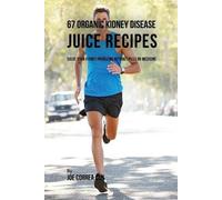 Joe Correa 67 Organic Kidney Disease Juice Recipes (Tascabile)