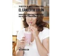 Joe Correa 70 Recetas de Jugos y Comidas Para el Cáncer de Colon (Tascabile)