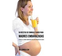 Joe Correa 94 Recetas de Comidas y Jugos Para Madres Embarazadas (Tascabile)