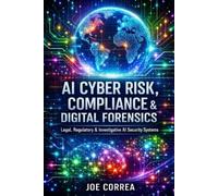 Joe Correa AI Cyber Risk, Compliance & Digital Forensics: Legal, Reg (Tascabile)
