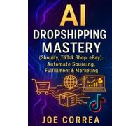 Joe Correa AI Dropshipping Mastery (Shopify, TikTok Shop, eBay) (Tascabile)