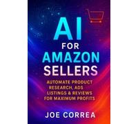 Joe Correa AI for Amazon Sellers: Automate Product Research, Ads, Li (Tascabile)