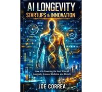 Joe Correa AI Longevity Startups & Innovation (Tascabile)