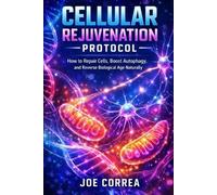 Joe Correa Cellular Rejuvenation Protocol (Tascabile)