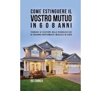 Joe Correa Come Estinguere Il Vostro Mutuo In 6 O 8 Anni (Tascabile)