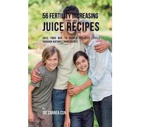 Joe Correa CSN 56 Fertility Increasing Juice Recipes: Juice Your Way (Tascabile)