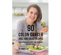Joe Correa CSN 90 Colon Cancer Juice and Salad Recipes: The Comprehe (Tascabile)