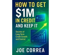 Joe Correa How to Get $1M in Credit and Keep It (Tascabile) Credit to Capital