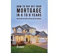 Joe Correa How to pay off your mortgage in 6 to 8 years (Copertina rigida)