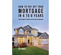 Joe Correa How to pay off your mortgage in 6 to 8 years (Tascabile)