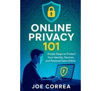 Joe Correa Online Privacy 101: Simple Steps to Protect Your Identity (Tascabile)