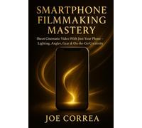 Joe Correa Smartphone Filmmaking Mastery (Tascabile)