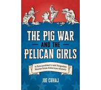 The Pig War and the Pelican Girls: 21 Extraordinary and Forgotten Stories from American History