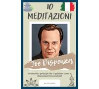 Joe Dispenza : 10 Meditazioni: Strumenti e principi che vi guidano verso le dimensioni trascendenti