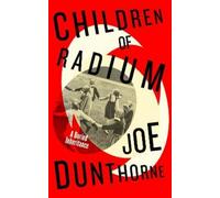 Joe Dunthorne Children of Radium (Copertina rigida)