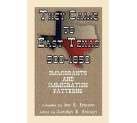 Joe E Ericson Ca They Came to East Texas, 500-1850, Immigrants and (Tascabile)