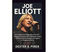 JOE ELLIOTT: An Unauthorized Biography of the Def Leppard Frontman Who Still Rocks Arenas, Embraces Metal Nostalgia & Navigates a Changing Industry