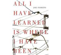 Joe Fiorito All I Have Learned Is Where I Have Been (Tascabile)