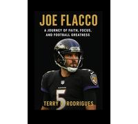 JOE FLACCO: A Journey of Faith, Focus, and Football Greatness