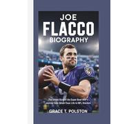 JOE FLACCO BIOGRAPHY: The Untold Story of the Super Bowl MVP’s Journey from Small-Town Life to NFL Stardom
