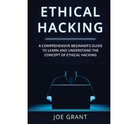 Ethical Hacking: A Comprehensive Beginner's Guide to Learn and Understand the Concept of Ethical Hacking: 1