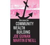 Joe Guinan Martin O'Nei The Case for Community Wealth Buildi (Copertina rigida)