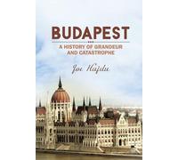 Joe Hajdu Budapest: A History of Grandeur and Catastrophe (Tascabile)