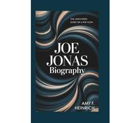 JOE JONAS BIOGRAPHY: The Unfiltered Story of a Pop Icon