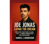 Joe Jonas: Living the Dream: From Disney Heartthrob to Global Icon - A Journey Through Music, Love, and Resilience
