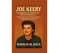 JOE KEERY: A BIOGRAPHY OF CREATIVITY AND AUTHENTICITY: From Stranger Things To Musical Innovation - The Journey, Artistry, And Legacy Of A Modern Multitalented Icon
