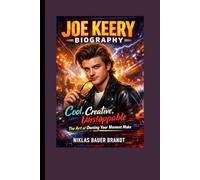 JOE KEERY BIOGRAPHY: Cool, Creative, Unstoppable - The Art of Owning Your Moment Make