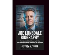 JOE LONSDALE BIOGRAPHY: From Palantir to Billions in Venture Capital - How One Entrepreneur Shaped Technology and Investment
