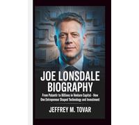 JOE LONSDALE BIOGRAPHY: From Palantir to Billions in Venture Capital - How One Entrepreneur Shaped Technology and Investment