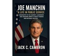 JOE MANCHIN: A LIFE IN PUBLIC SERVICE: A Biography Of His Journey, Leadership, And Enduring Impact In West Virginia And National Politics