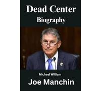Joe Manchin Biography: Behind Dead Center The Courage to Stand in the Middle