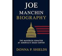 Joe Manchin Biography: The Maverick Senator at America’s Dead Center