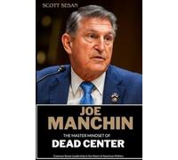 JOE MANCHIN: The Master Mindset of Dead Center: Common Sense Leadership in the Heart of American Politics