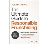 The Ultimate Guide to Responsible Franchising: Identifying and Investigating the Right Franchise to Maximize Your Rewards and Minimize Risk