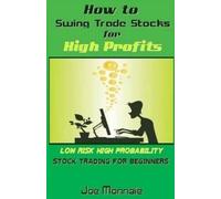 Joe Monnaie How to Swing Trade Stocks for High Profits: Low Risk Hig (Tascabile)