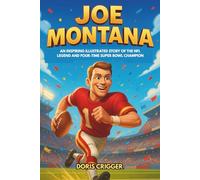 Joe Montana Biography: An Inspiring Illustrated Story of the NFL Legend and Four-Time Super Bowl Champion - Discover How Joe Cool Became The Comeback Kid and Inspired Young Dreamers Everywhere