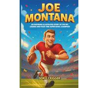 Joe Montana Biography: An Inspiring Illustrated Story of the NFL Legend and Four-Time Super Bowl Champion - Discover How Joe Cool Became The Comeback Kid and Inspired Young Dreamers Everywhere